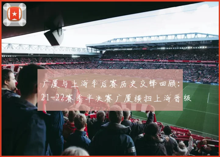 广厦与上海季后赛历史交锋回顾：21-22赛季半决赛广厦横扫上海晋级决赛